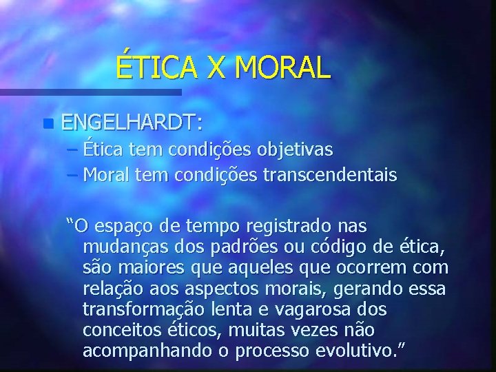 ÉTICA X MORAL n ENGELHARDT: – Ética tem condições objetivas – Moral tem condições