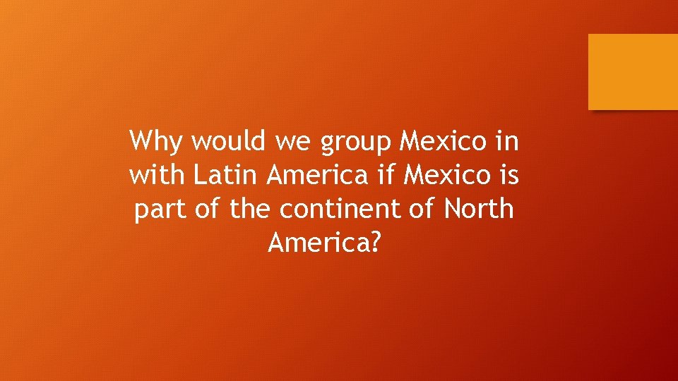 Why would we group Mexico in with Latin America if Mexico is part of