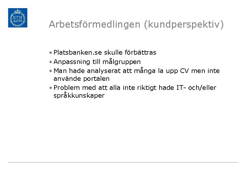 Arbetsförmedlingen (kundperspektiv) • Platsbanken. se skulle förbättras • Anpassning till målgruppen • Man hade