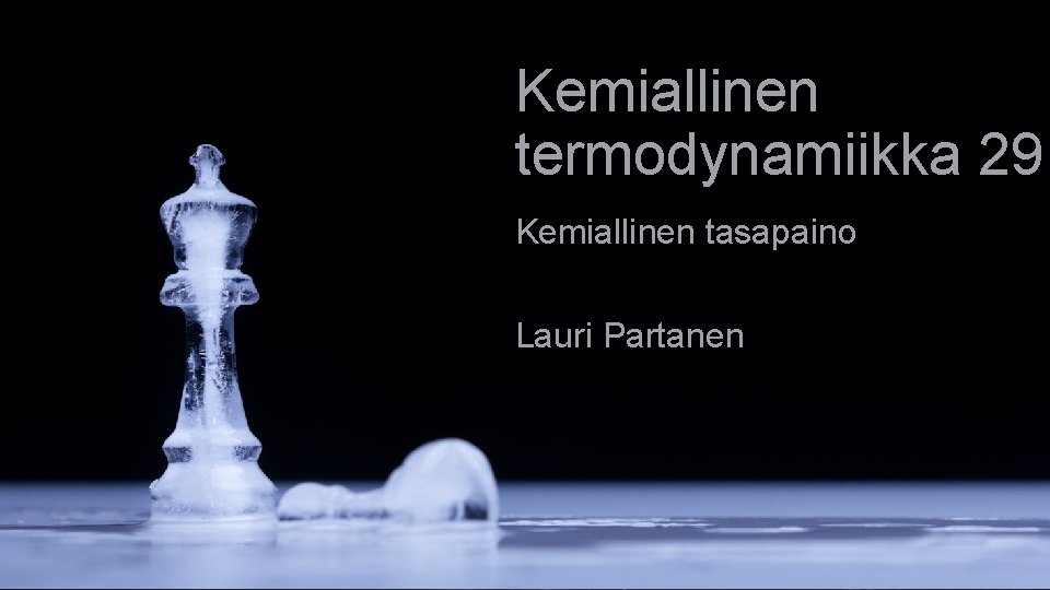 Kemiallinen termodynamiikka 29 Kemiallinen tasapaino Lauri Partanen 