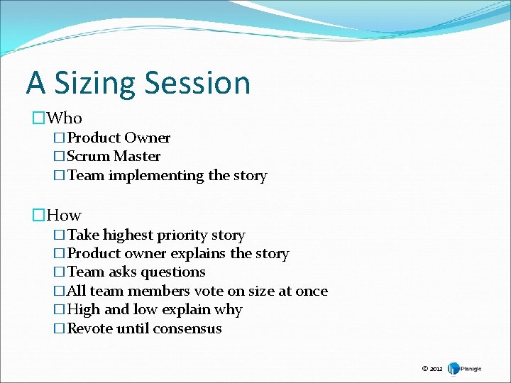 A Sizing Session �Who �Product Owner �Scrum Master �Team implementing the story �How �Take
