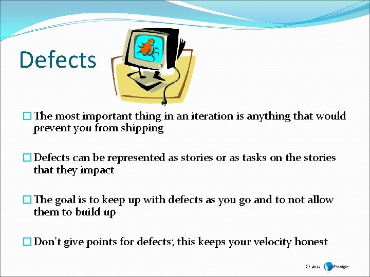 Defects �The most important thing in an iteration is anything that would prevent you