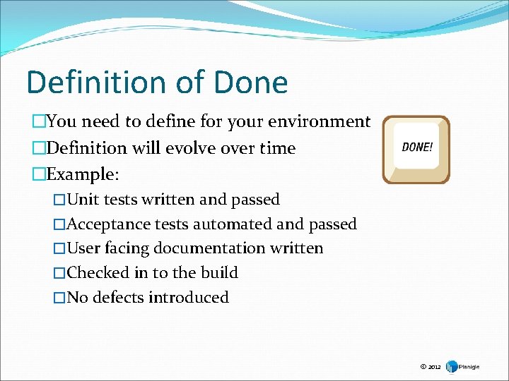 Definition of Done �You need to define for your environment �Definition will evolve over Definition of Done �You need to define for your environment �Definition will evolve over