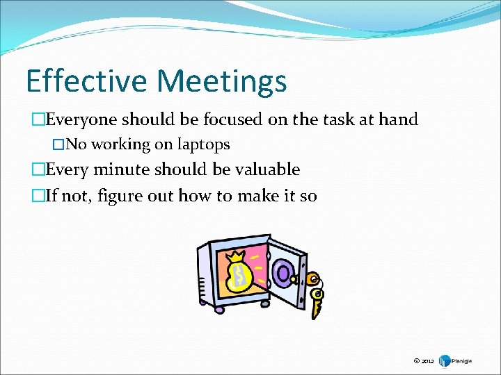 Effective Meetings �Everyone should be focused on the task at hand �No working on