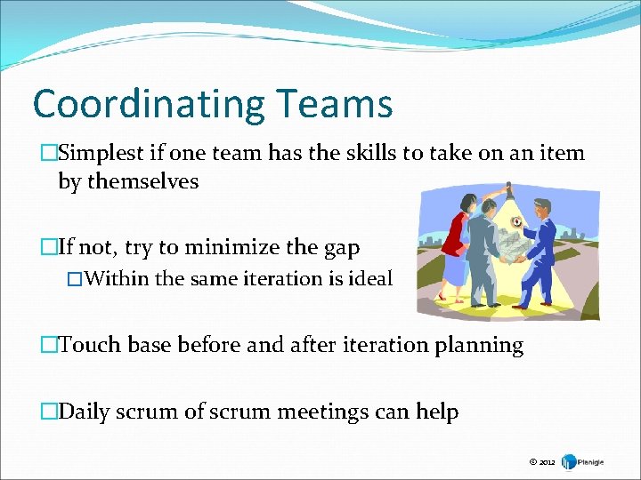 Coordinating Teams �Simplest if one team has the skills to take on an item