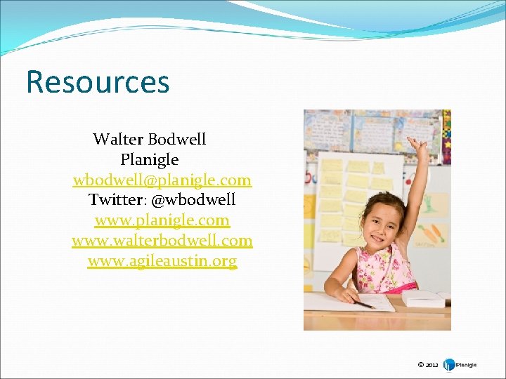 Resources Walter Bodwell Planigle wbodwell@planigle. com Twitter: @wbodwell www. planigle. com www. walterbodwell. com