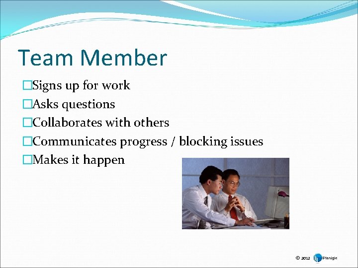 Team Member �Signs up for work �Asks questions �Collaborates with others �Communicates progress /