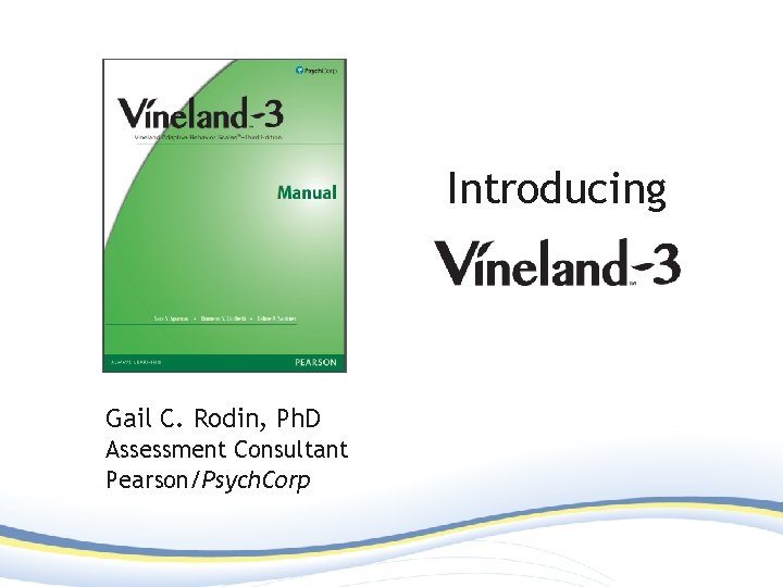 Introducing Gail C. Rodin, Ph. D Assessment Consultant Pearson/Psych. Corp 
