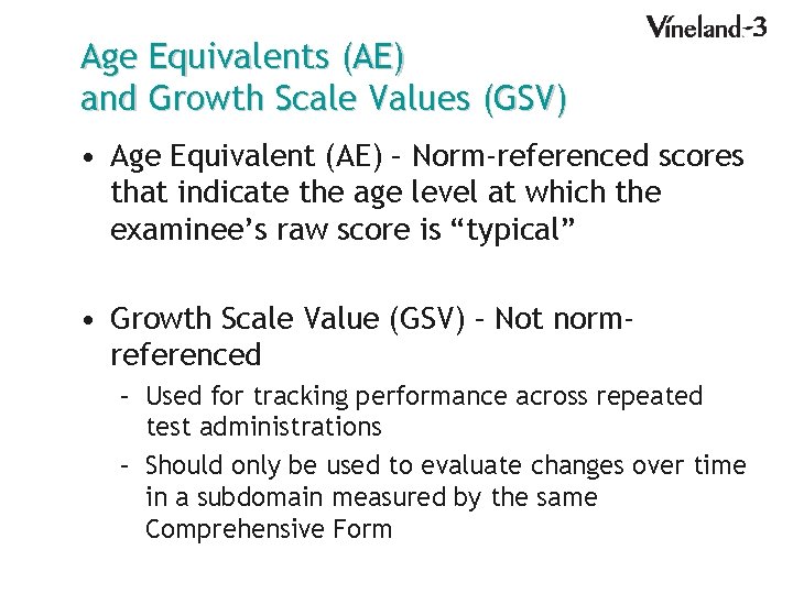Age Equivalents (AE) and Growth Scale Values (GSV) • Age Equivalent (AE) – Norm-referenced