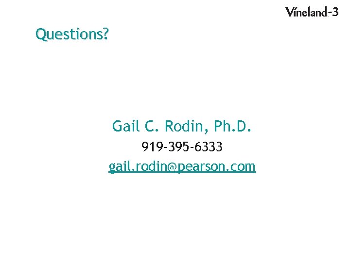 Questions? Gail C. Rodin, Ph. D. 919 -395 -6333 gail. rodin@pearson. com 