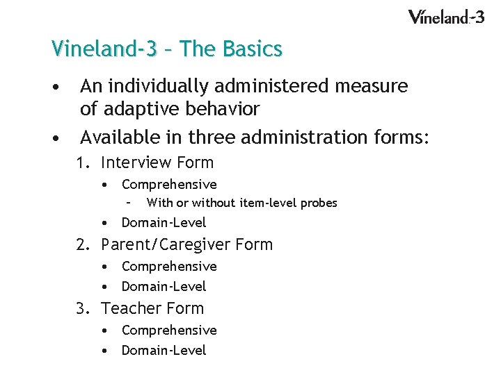 Vineland-3 – The Basics • An individually administered measure of adaptive behavior • Available