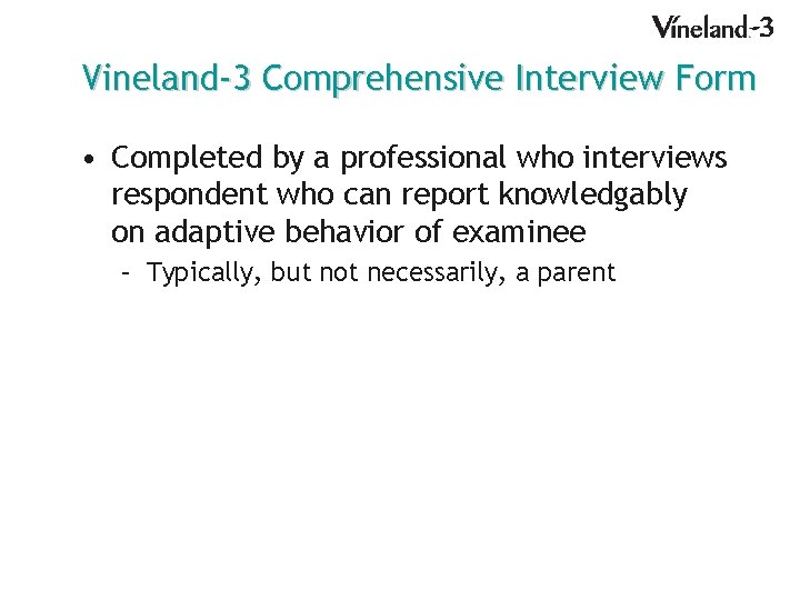 Vineland-3 Comprehensive Interview Form • Completed by a professional who interviews respondent who can