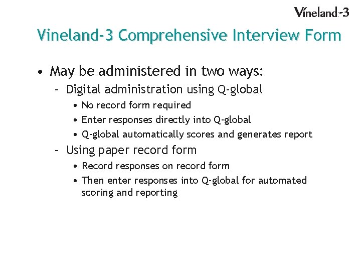Vineland-3 Comprehensive Interview Form • May be administered in two ways: – Digital administration