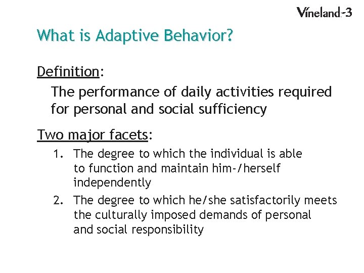 What is Adaptive Behavior? Definition: The performance of daily activities required for personal and