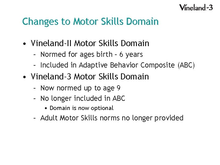 Changes to Motor Skills Domain • Vineland-II Motor Skills Domain – Normed for ages