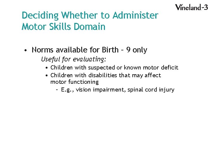 Deciding Whether to Administer Motor Skills Domain • Norms available for Birth – 9