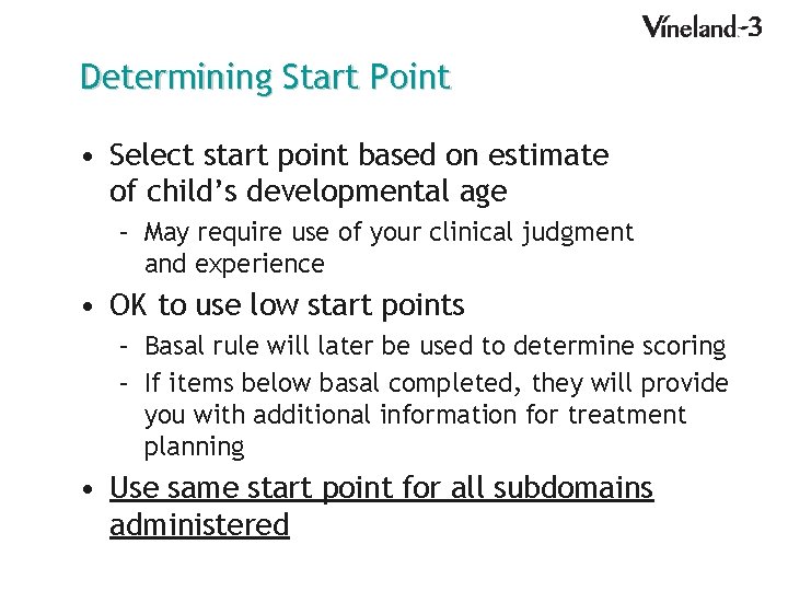 Determining Start Point • Select start point based on estimate of child’s developmental age