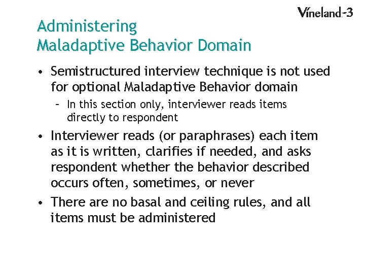 Administering Maladaptive Behavior Domain • Semistructured interview technique is not used for optional Maladaptive