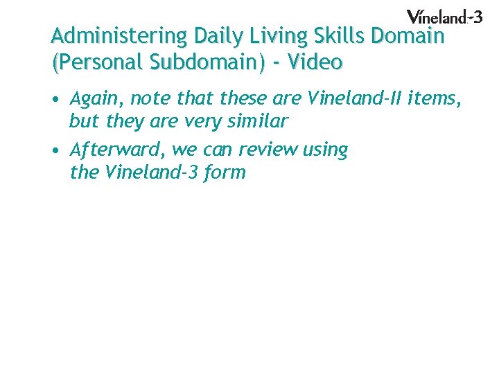 Administering Daily Living Skills Domain (Personal Subdomain) - Video • Again, note that these
