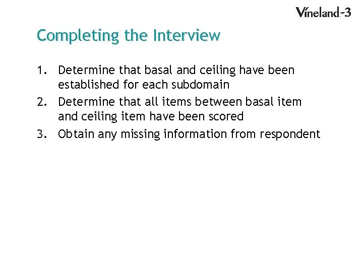 Completing the Interview 1. Determine that basal and ceiling have been established for each
