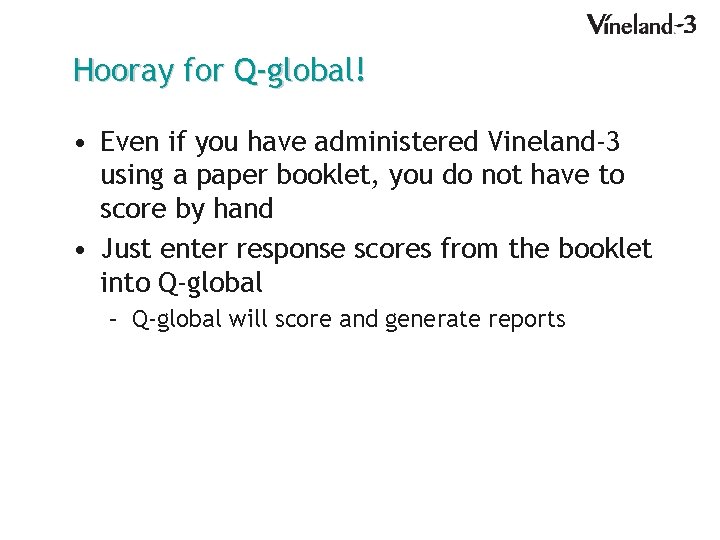 Hooray for Q-global! • Even if you have administered Vineland-3 using a paper booklet,