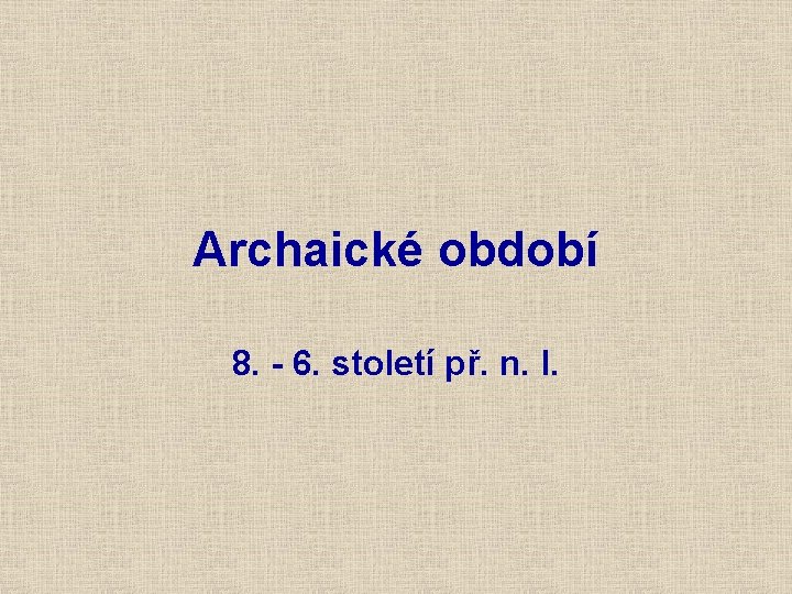 Archaické období 8. - 6. století př. n. l. 