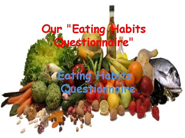 Our "Eating Habits Questionnaire" Eating Habits Questionnaire 