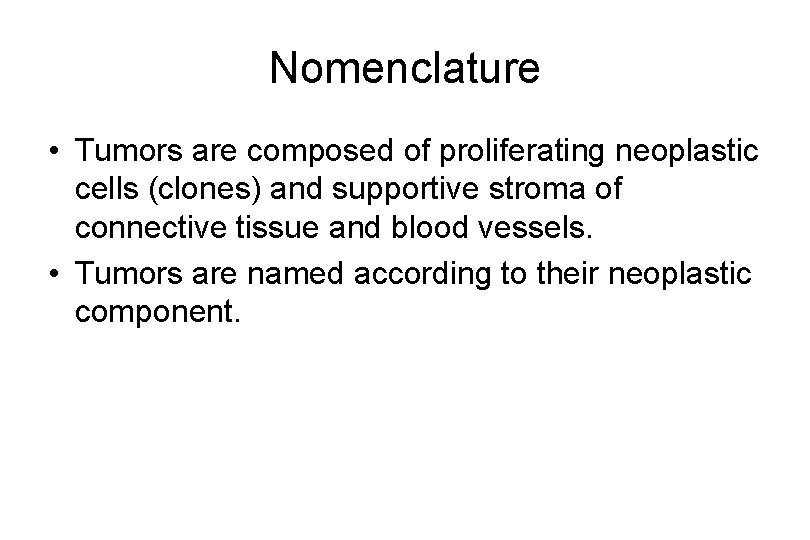 Nomenclature • Tumors are composed of proliferating neoplastic cells (clones) and supportive stroma of