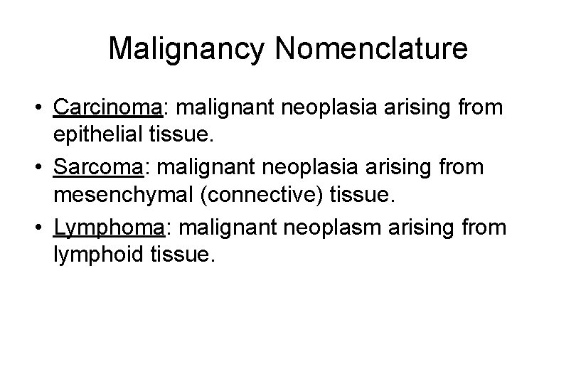 Malignancy Nomenclature • Carcinoma: malignant neoplasia arising from epithelial tissue. • Sarcoma: malignant neoplasia
