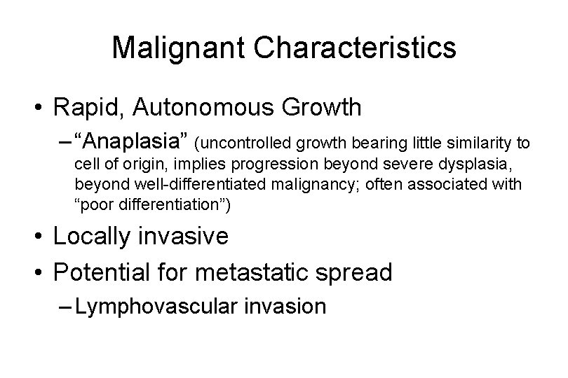 Malignant Characteristics • Rapid, Autonomous Growth – “Anaplasia” (uncontrolled growth bearing little similarity to