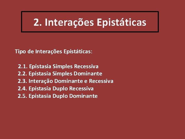 2. Interações Epistáticas Tipo de Interações Epistáticas: 2. 1. Epistasia Simples Recessiva 2. 2.