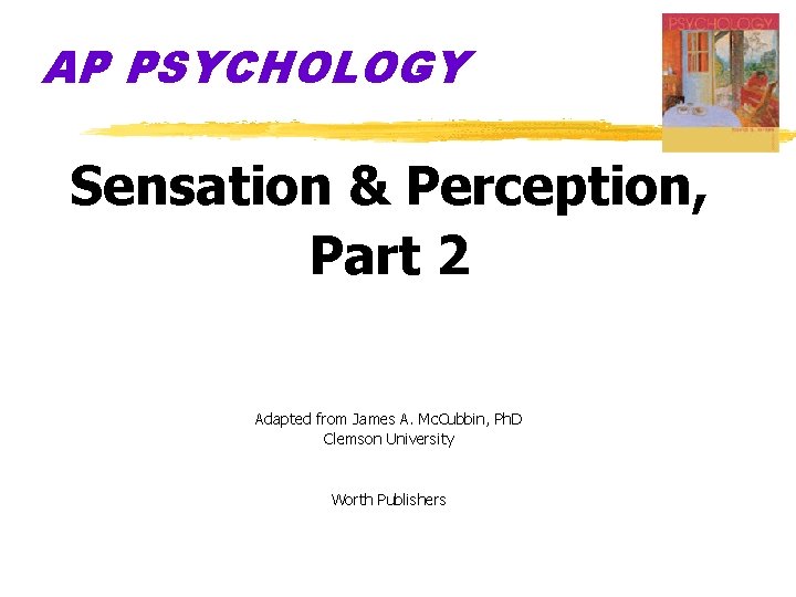 AP PSYCHOLOGY Sensation & Perception, Part 2 Adapted from James A. Mc. Cubbin, Ph.