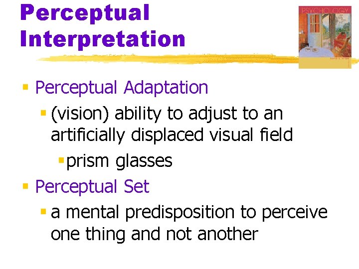 Perceptual Interpretation § Perceptual Adaptation § (vision) ability to adjust to an artificially displaced