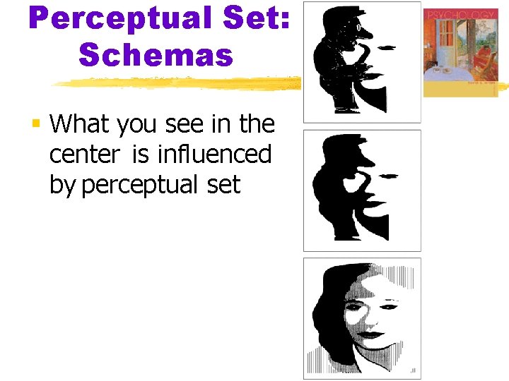 Perceptual Set: Schemas § What you see in the center is influenced by perceptual