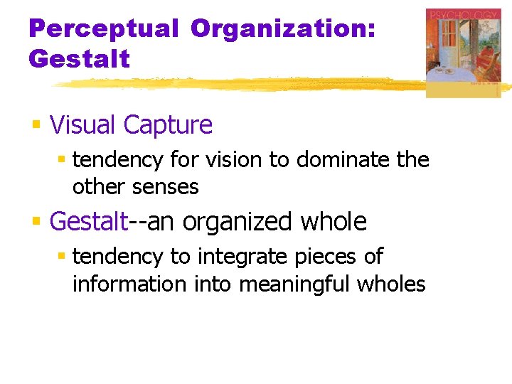 Perceptual Organization: Gestalt § Visual Capture § tendency for vision to dominate the other