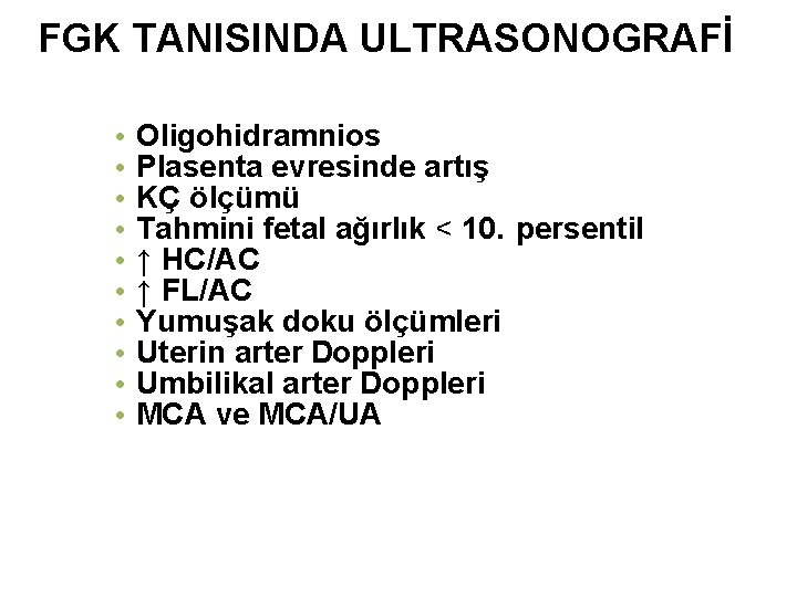 FGK TANISINDA ULTRASONOGRAFİ • • • Oligohidramnios Plasenta evresinde artış KÇ ölçümü Tahmini fetal