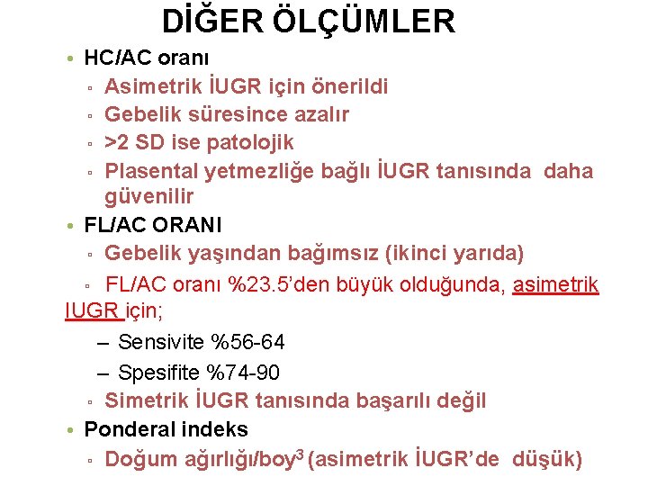 DİĞER ÖLÇÜMLER • HC/AC oranı ▫ Asimetrik İUGR için önerildi ▫ Gebelik süresince azalır