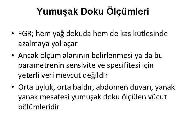 Yumuşak Doku Ölçümleri • FGR; hem yağ dokuda hem de kas kütlesinde azalmaya yol