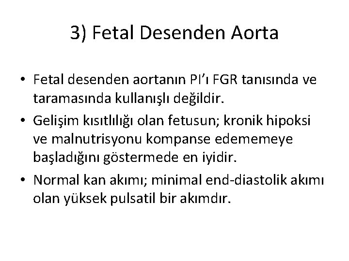 3) Fetal Desenden Aorta • Fetal desenden aortanın PI’ı FGR tanısında ve taramasında kullanışlı