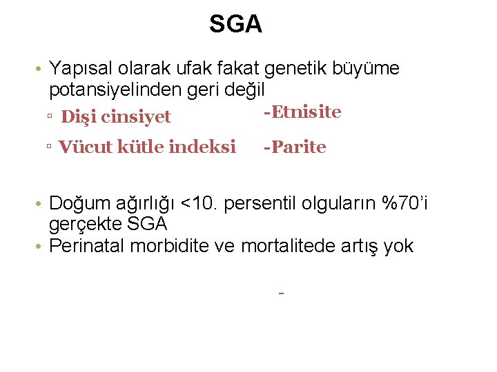 SGA • Yapısal olarak ufak fakat genetik büyüme potansiyelinden geri değil ▫ Dişi cinsiyet