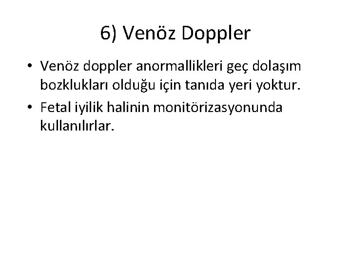 6) Venöz Doppler • Venöz doppler anormallikleri geç dolaşım bozklukları olduğu için tanıda yeri