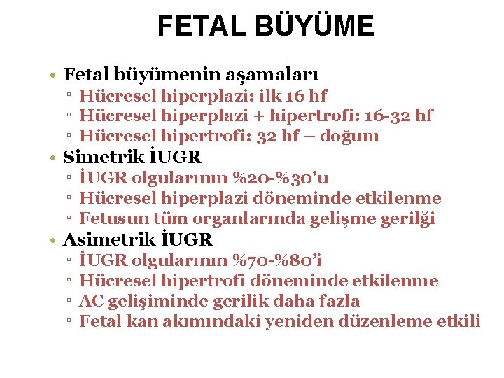 FETAL BÜYÜME • Fetal büyümenin aşamaları ▫ Hücresel hiperplazi: ilk 16 hf ▫ Hücresel