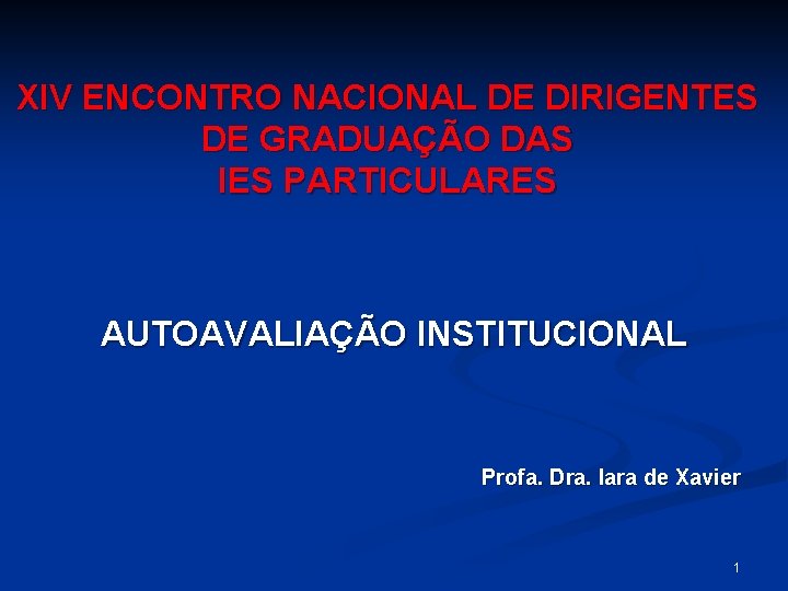 XIV ENCONTRO NACIONAL DE DIRIGENTES DE GRADUAÇÃO DAS IES PARTICULARES AUTOAVALIAÇÃO INSTITUCIONAL Profa. Dra.