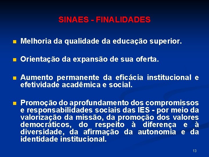 SINAES - FINALIDADES n Melhoria da qualidade da educação superior. n Orientação da expansão