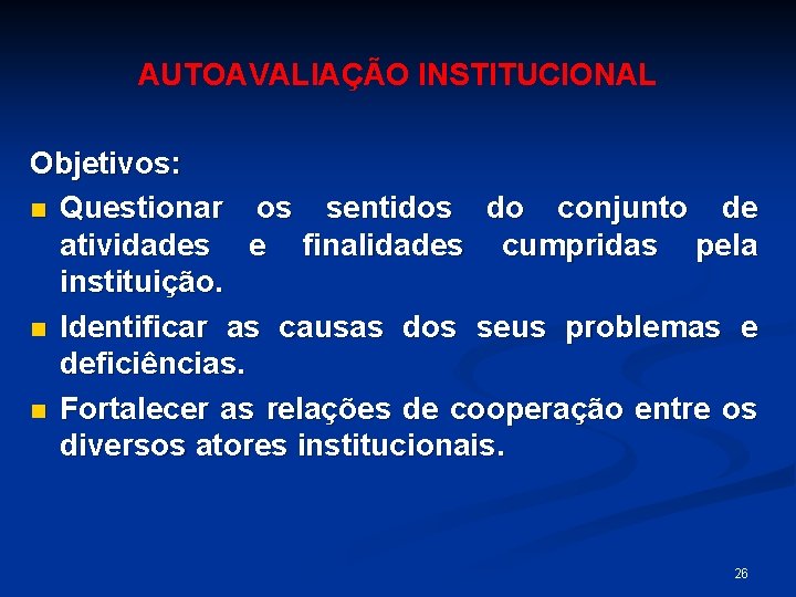 AUTOAVALIAÇÃO INSTITUCIONAL Objetivos: n Questionar os sentidos do conjunto de atividades e finalidades cumpridas