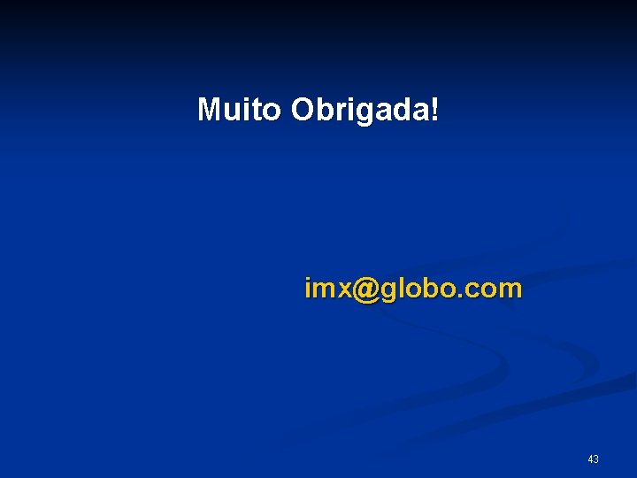 Muito Obrigada! imx@globo. com 43 