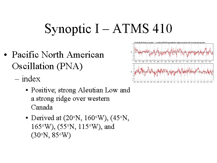 Synoptic I – ATMS 410 • Pacific North American Oscillation (PNA) – index • Synoptic I – ATMS 410 • Pacific North American Oscillation (PNA) – index •