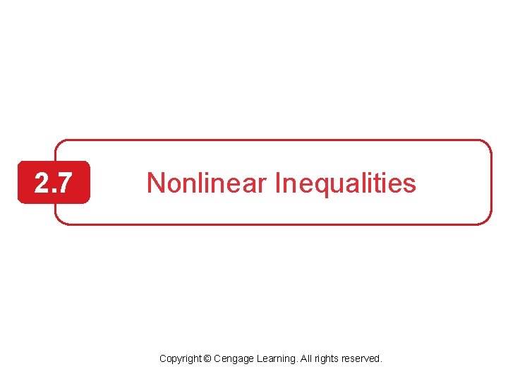 2. 7 Nonlinear Inequalities Copyright © Cengage Learning. All rights reserved. 