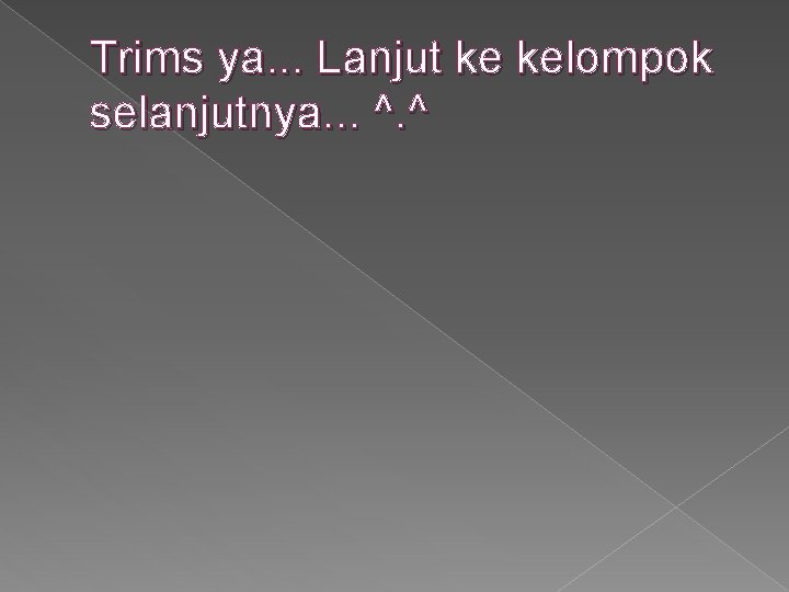 Trims ya. . . Lanjut ke kelompok selanjutnya. . . ^. ^ 