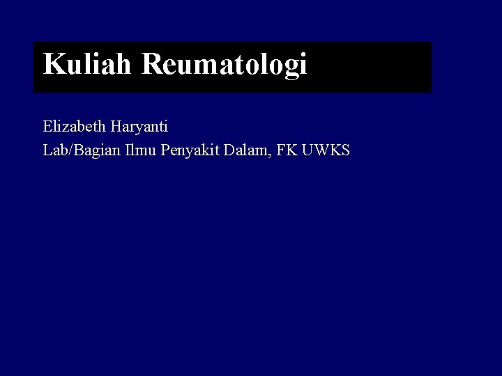 Kuliah Reumatologi Elizabeth Haryanti Lab/Bagian Ilmu Penyakit Dalam, FK UWKS 